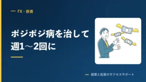 ポジポジ病を克服して、週1〜2回のトレードで収益が安定